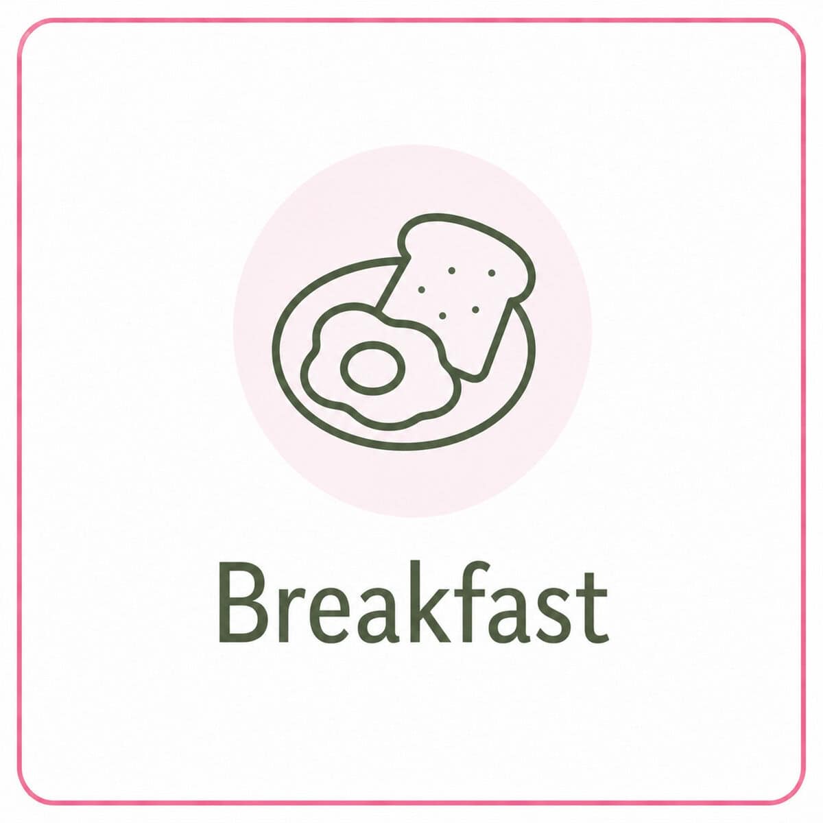 A simple line drawing of a plate with a fried egg and two slices of bread above the word "breakfast" in bold letters. The image has a pink circular background and pink border, perfect for healthy recipes and morning inspiration.