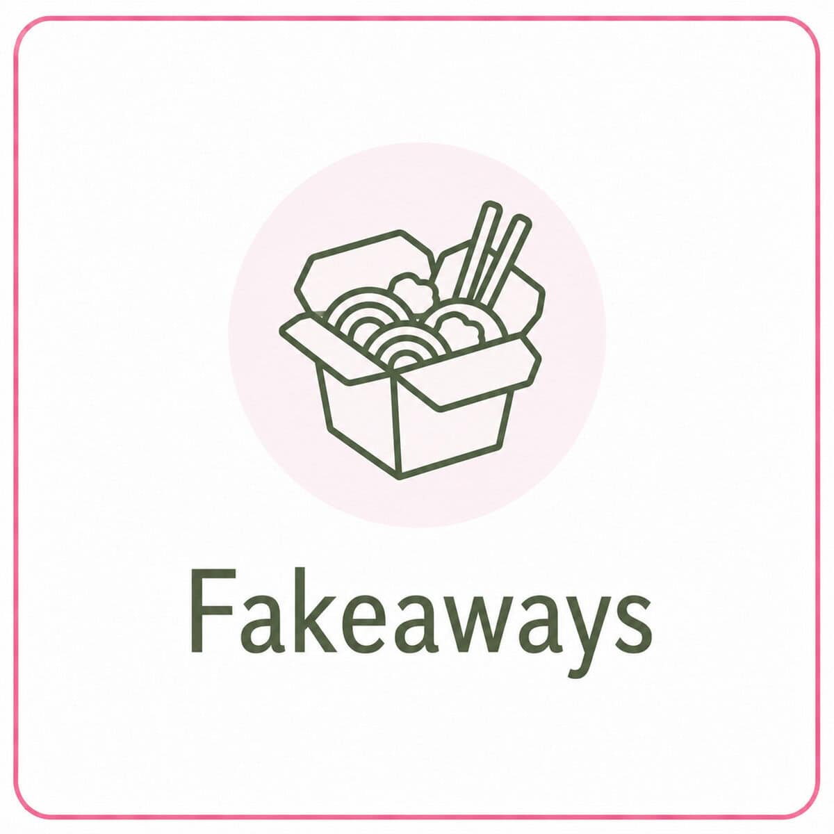 Line drawing of a takeaway box filled with noodles and chopsticks above the word "fakeaways" in bold text, all within a white square bordered by a thin pink line—perfect for fans of healthy recipes.